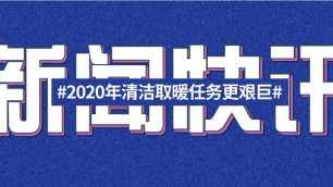 2020年我國北方農村地區清潔取暖任務更艱巨